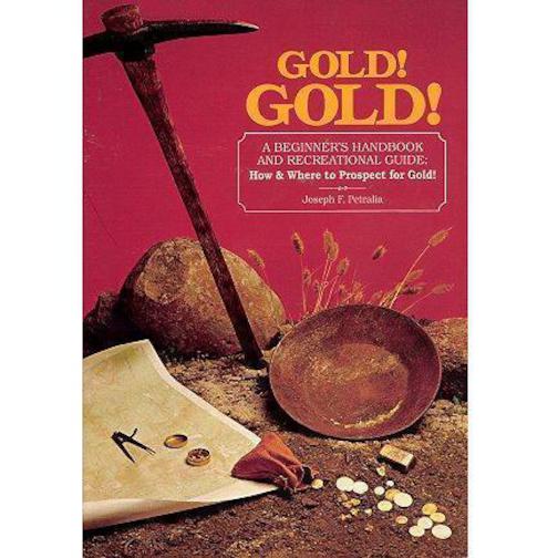 Gold! Gold! A Beginner's Handbook And Recreational Guide by Joseph F. Petralia